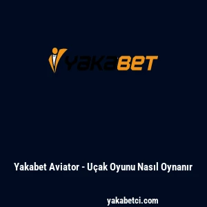 Yakabet Aviator - U&ccedil;ak Oyunu Nasıl Oynanır