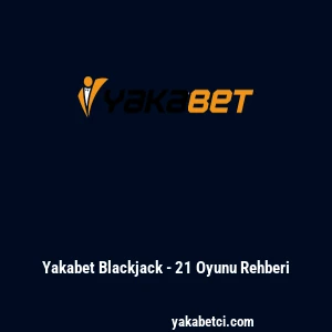 Yakabet Blackjack - 21 Oyunu Rehberi
