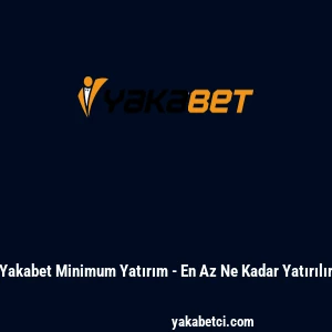 Yakabet Minimum Yatırım - En Az Ne Kadar Yatırılır