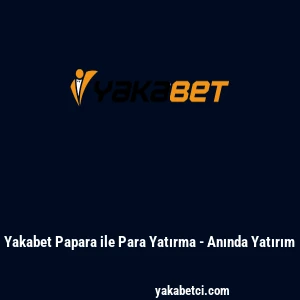 Yakabet Papara ile Para Yatırma - Anında Yatırım