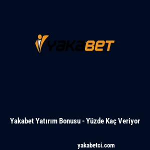 Yakabet Yatırım Bonusu - Y&uuml;zde Ka&ccedil; Veriyor